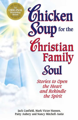 Chicken Soup for the Christian Family Soul - Stories to Open the Heart and Rekindle the Spirit