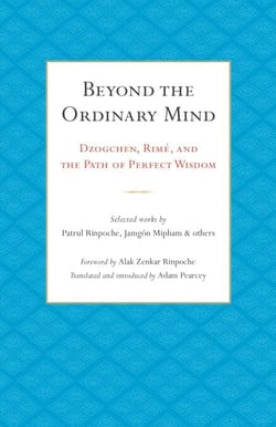 Beyond the Ordinary Mind - Dzogchen, Rimé, and the Path of Perfect Wisdom