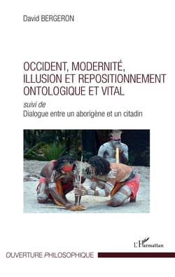 Occident, modernité, illusion et repositionnement ontologique et vital - Suivi de Dialogue entre un aborigène et un citadin