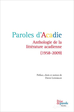 Paroles d’Acadie - Anthologie de la littérature acadienne (1958-2009)