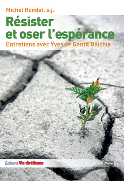 Résister et oser l'espérance - Entretiens avec Yves de Gentil Baichis
