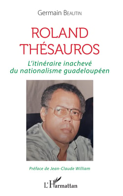 Roland Thésauros - L'itinéraire inachevé du nationalisme guadeloupéen