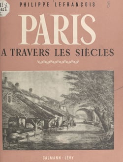 Paris à travers les siècles - La vallée de la Bièvre, Saint-Médard, la mosquée de Paris, la halle aux vins, le Jardin des plantes, la Salpêtrière, le bourg Saint-Marcel, les Gobelins