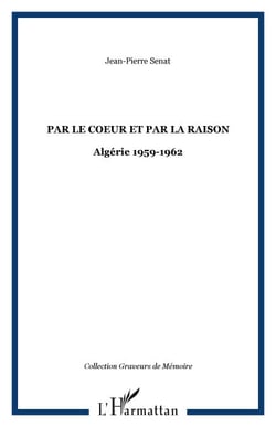 Par le coeur et par la raison - Algérie 1959-1962