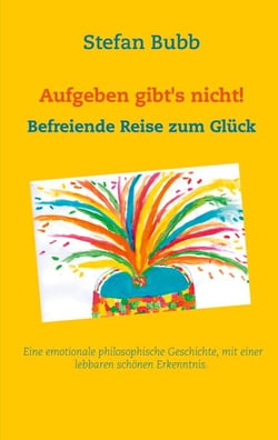 Aufgeben gibt's nicht! - Befreiende Reise zum Glück