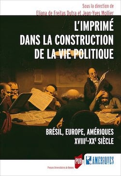 L’imprimé dans la construction de la vie politique - Brésil, Europe, Amériques, XVIIIe-XXe siècle