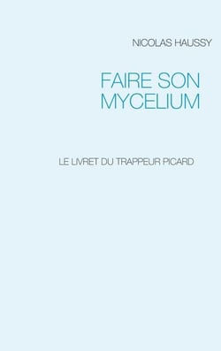 FAIRE SON MYCELIUM - LE LIVRET DU TRAPPEUR PICARD