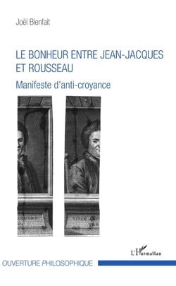 Le bonheur entre Jean-Jacques et Rousseau - Manifeste d'anti-croyance