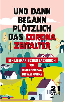 Und dann begann plötzlich das Corona Zeitalter - Ein literarisches Sachbuch