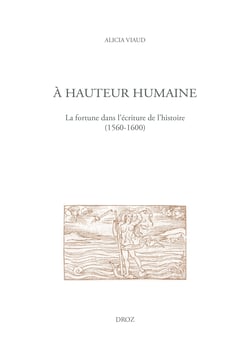 À hauteur humaine - La fortune dans l'écriture de l'histoire (1560-1600)