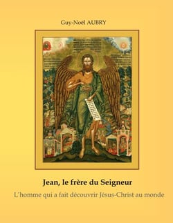 Jean - Le frère du Seigneur - L'Homme qui a fait découvrir Jésus-Christ au monde