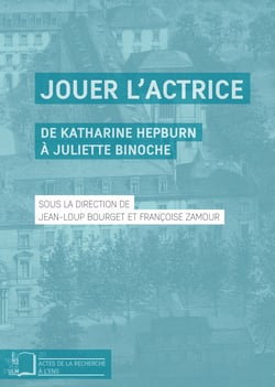 Jouer l’actrice - De Katherine Hepburn à Juliette Binoche
