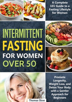 Intermittent Fasting for Women Over 50 - A Complete 101 Guide to a Fasting Lifestyle for Women | Promote Longevity, Weight Loss, and Detox Your Body with a Gentler Approach for Beginners