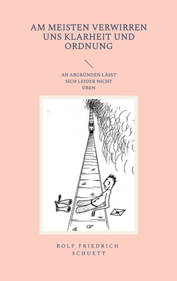 Am meisten verwirren uns Klarheit und Ordnung - An Abgründen lässt sich leider nicht üben