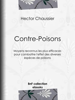 Contre-Poisons - Moyens reconnus les plus efficaces pour combattre l'effet des diverses espèces de poisons