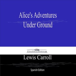 Alices Adventures Under Ground (Spanish Edition)