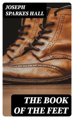 The Book of the Feet - A History of Boots and Shoes