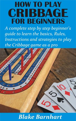 How to Play Cribbage for Beginners - A complete step by step beginner's guide to learn the basics, Rules, Instructions and strategies to play the Cribbage ga