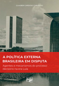 A política externa brasileira em disputa - agentes e mecanismos do processo decisório na era Lula