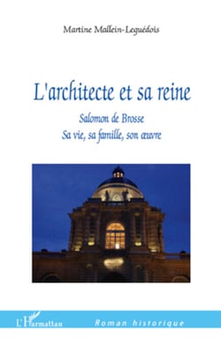 L'Architecte et sa reine - Salomon de Brosse - Sa vie, sa famille, son oeuvre