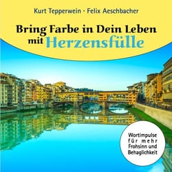 Bring Farbe in Dein Leben mit Herzensfülle - Wort- und Bildimpulse für mehr Frohsinn und Behaglichkeit!