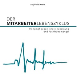 Der Mitarbeiterlebenszyklus - Im Kampf gegen innere Kündigung und Fachkräftemangel