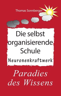 Die selbstorganisierende Schule - Paradies des Wissens, Neuronenkraftwerk, glückliche Kinder, Glückslieferung, Smart School