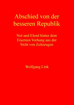 Abschied von der besseren Republik - Not und Elend hinter dem Eisernen Vorhang aus der Sicht von Zeitzeugen