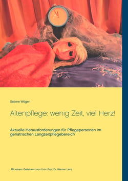 Altenpflege: wenig Zeit, viel Herz! - Aktuelle Herausforderungen für Pflegepersonen  im geriatrischen Langzeitpflegebereich