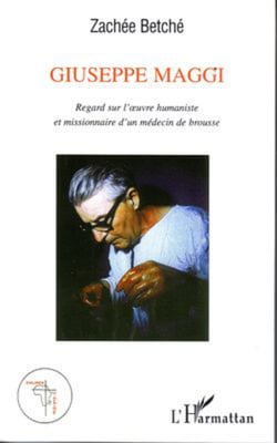 Giuseppe Maggi - Regard sur l'oeuvre humaniste et missionnaire d'un médecin de brousse