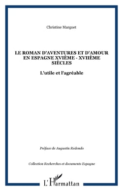 Le roman d'aventures et d'amour en Espagne XVIème - XVIIème siècles - L'utile et l'agréable
