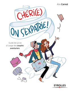 Chéri(e), on s'expatrie ! - Guide de survie à l'usage des couples aventuriers