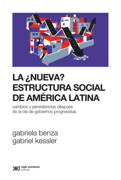La ¿nueva? estructura social de América Latina - Cambios y persistencias después de la ola de gobiernos progresistas