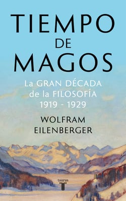 Tiempo de magos - La gran década de la filosofía: 1919-1929
