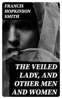 The Veiled Lady, and Other Men and Women