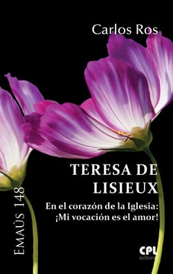 Teresa de Lisieux - En el corazón de la Iglesia: ¡Mi vocación es el amor!