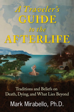 A Traveler's Guide to the Afterlife - Traditions and Beliefs on Death, Dying, and What Lies Beyond