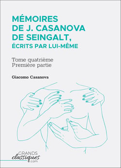 Mémoires de J. Casanova de Seingalt, écrits par lui-même - Tome quatrième - première partie