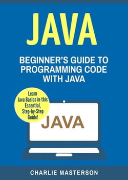 Java: Beginner's Guide to Programming Code with Java - Java Computer Programming