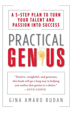 Practical Genius - A 5-Step Plan to Turn Your Talent and Passion into Success (Identify, Express, Surround, Sustain, Market Your Genius)