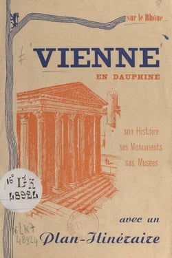 Vienne en Dauphiné - Son histoire, ses monuments, ses musées. Avec un plan-itinéraire