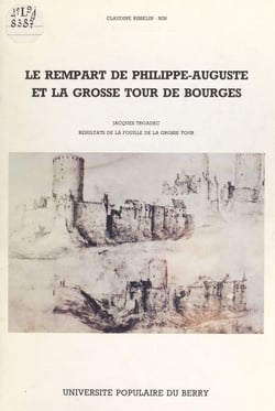 Le rempart de Philippe-Auguste et la grosse tour de Bourges - Résultats de la fouille de la grosse tour