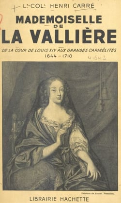 Mademoiselle de La Vallière - De la cour de Louis XIV aux Grandes carmélites, 1644-1710