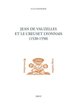 Jean de Vauzelles et le creuset lyonnais - Un humaniste catholique au service de Marguerite de Navarre entre France, Italie et Allemagne (1520-1550)