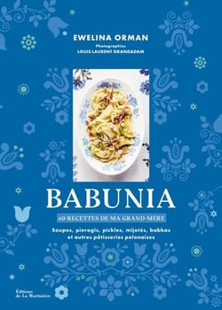 Babunia - Soupes, pierogis, pickles, mijotés, babkas et autres pâtisseries polonaises. 60 recettes de ma grand-mère