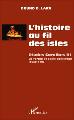 L'histoire au fil des isles - Études Caraïbes III - La Tortue et Saint-Domingue (1630-1703)