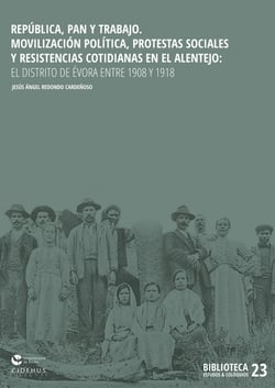 República, pan y trabajo - Movilización política, protestas sociales y resistencias cotidianas en el Alentejo: el distrito de Évora entre 1908 y 1918