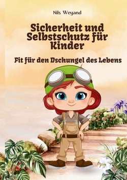 Fit für den Dschungel des Lebens - Sicherheit und Selbstschutz für Kinder - Ein Ratgeber mit Trainingsprogramm und Hintergrundwissen für Eltern und Trainer