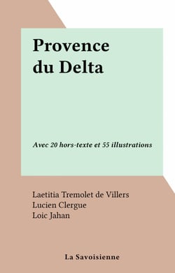 Provence du Delta - Avec 20 hors-texte et 55 illustrations