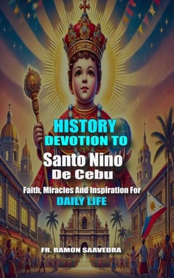 The History and Devotion to Santo Niño de Cebú: Faith, Miracles, and Inspiration for Daily Life